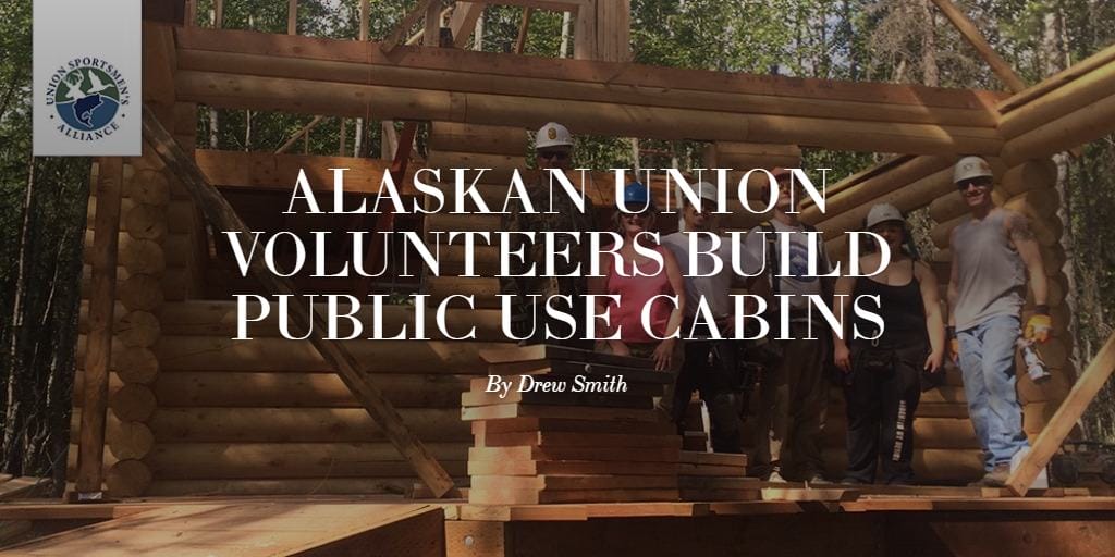 ALASKAN UNION VOLUNTEERS BUILD PUBLIC USE CABINS